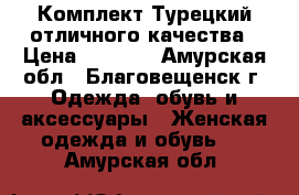 Комплект Турецкий отличного качества › Цена ­ 3 700 - Амурская обл., Благовещенск г. Одежда, обувь и аксессуары » Женская одежда и обувь   . Амурская обл.